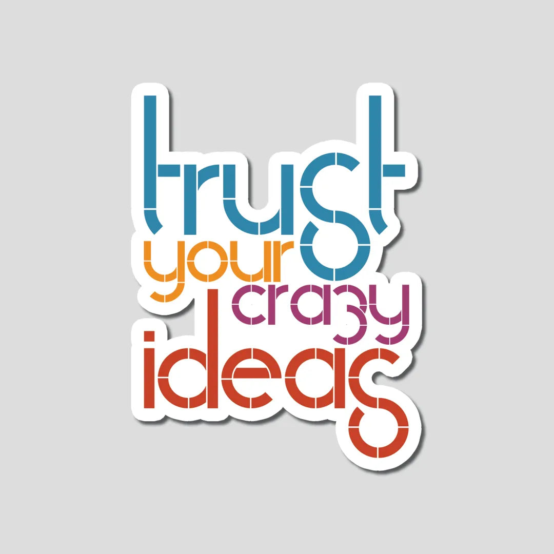 Trust Your Crazy Ideas