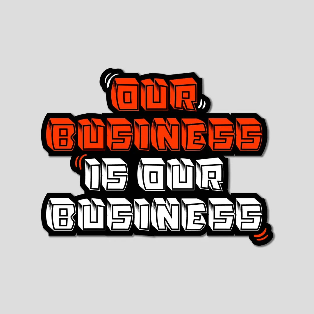 Our Business Is Our Business